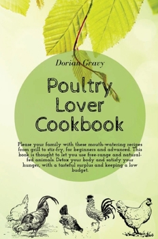 Poultry Lover Cookbook: Please your family with these mouth-watering recipes from grill to stir-fry, for beginners and advanced. This book is thought ... surplus and keeping a