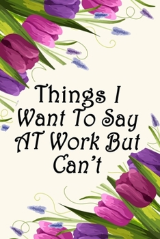 Paperback Things I Want to Say at Work But Can't: Blank Lined Journal 6x9 100 Page, Funny Office Journals for Employees and Co-Workers, Boss day Gifts.: Blank L Book