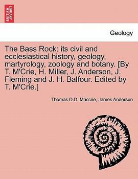 Paperback The Bass Rock: its civil and ecclesiastical history, geology, martyrology, zoology and botany. [By T. M'Crie, H. Miller, J. Anderson, Book