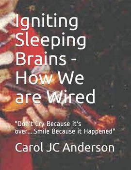 Paperback Igniting Sleeping Brains - How We Are Wired: "don't Cry Because It's Over....Smile Because It Happened" Book