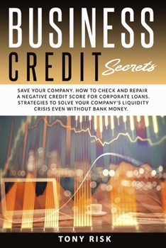 Paperback Business Credit Secrets: Save Your Company. How to Check and Repair a Negative Credit Score for Corporate Loans. Strategies To Solve Your Compa Book