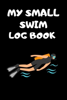 Paperback My Small Swim Log Book: Unique Handy Size Girls, Boys, Men, Women Journal Log Book for Swimmers Training. Book