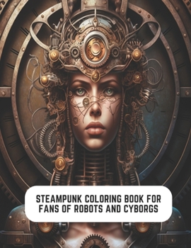 Paperback Steampunk Coloring Book for Fans of Robots and Cyborgs: Coloring for the Victorian Age Book