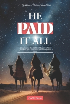 He Paid it All: Understand the Hidden Mystery of the Finished Work of Christ and Unmerited Grace