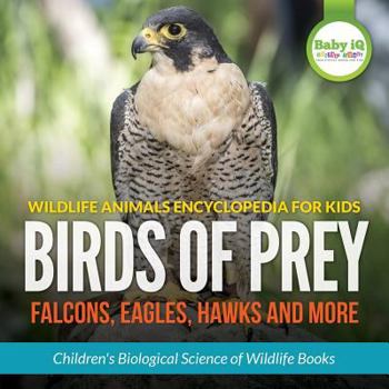 Paperback Wildlife Animals Encyclopedia for Kids - Birds of Prey (Falcon, Eagle, Hawks and More) - Children's Biological Science of Wildlife Books Book