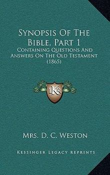 Paperback Synopsis Of The Bible, Part 1: Containing Questions And Answers On The Old Testament (1865) Book