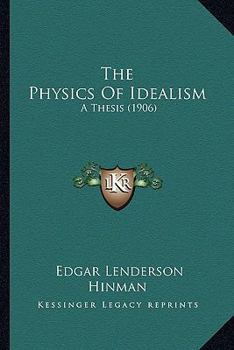 Paperback The Physics Of Idealism: A Thesis (1906) Book