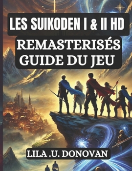 LES SUIKODEN I & II HD REMASTERISÉS GUIDE DU JEU: Maîtrisez chaque secret, mouvements, combo, débloquez les 108 étoiles, Et découvrez les vraies fins (French Edition)
