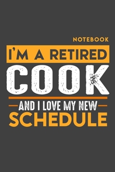 Notebook COOK: I'm a retired COOK and I love my new Schedule - 120 blank Pages - 6 x 9 - Retirement Journal