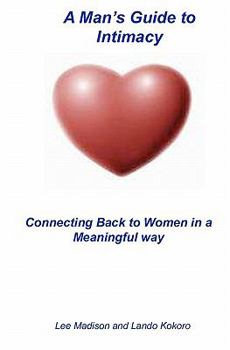 Paperback A Man's Guide To Intimacy: Connecting Back To Women In A Meaningful Way Book