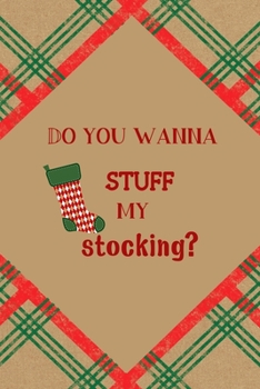 Do You Wanna Stuff My Stocking?: Notebook Journal Composition Blank Lined Diary Notepad 120 Pages Paperback Brown Gift Paper Naughty Xmas