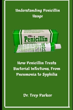 Paperback Understanding Penicillin Usage: How Penicillin Treats Bacterial Infections, From Pneumonia to Syphilis Book