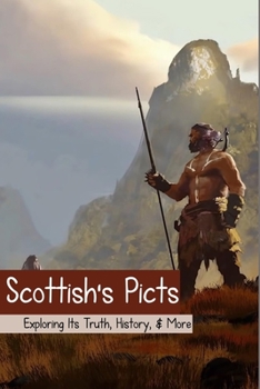 Paperback Scottish's Picts: Exploring Its Truth, History, & More: Ancient Early Civilization History Book