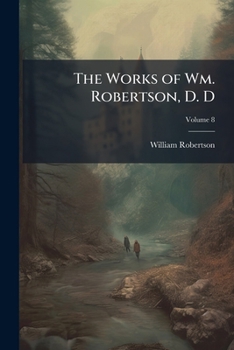 Paperback The Works of Wm. Robertson, D. D; Volume 8 Book