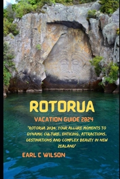 Paperback Rotorua Vacation Guide 2024: "Rotorua 2024: Your Allure Moments To Dynamic Culture, Enticing, Attractions, Destinations and Complex Beauty in New Z Book