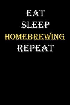 Eat,  Sleep,  Homebrewing , Repeat Journal: White Lined Notebook / Journal/ Dairy/ planner funny gift for every hobby meme lover, 120 Pages, 6x9, Soft Cover, Matte Finish