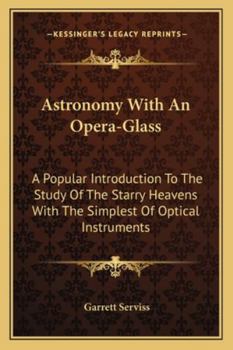 Astronomy With an Opera-glass: A Popular Introduction to the Study of the Starry Heavens With the Simplest of Optical Instruments