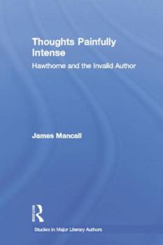 Paperback Thoughts Painfully Intense: Hawthorne and the Invalid Author Book