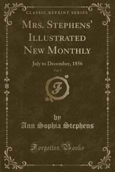 Mrs. Stephens' Illustrated New Monthly, Vol. 1: July to December, 1856