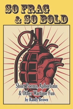 So Frag & So Bold: Short Poems, Aphorisms & Other Wartime Fun