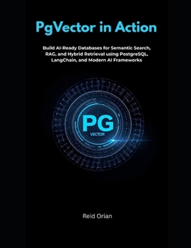 PgVector in Action: Build AI-Ready Database for Semantic Search, RAG, and Hybrid Retrieval Using PostgreSQL, LangChain, and Modern AI Frameworks