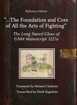 Hardcover ...the Foundation and Core of All the Arts of Fighting: The Long Sword Gloss of GNM Manuscript 3227a Book