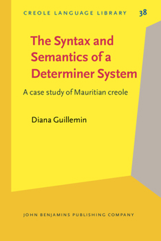 The Syntax and Semantics of a Determiner System: A Case Study of Mauritian Creole - Book #38 of the Creole Language Library