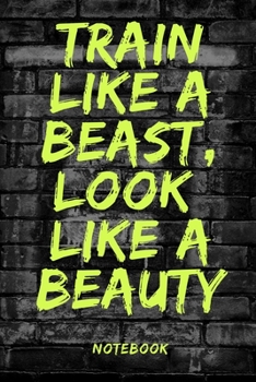 Paperback Notebook: Train like a beast, look like a beauty: Nice notebook not only for athletes, but also for all who enjoy sports, exerci Book
