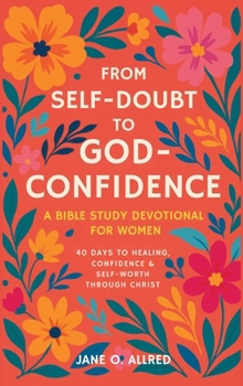 Hardcover From Self-Doubt to God-Confidence: A Bible Study Devotional for Women: 40 Days to Healing, Confidence & Self-Worth Through Christ Book