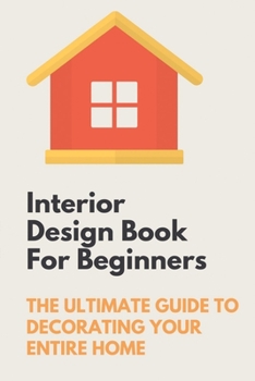 Paperback Interior Design Book For Beginners: The Ultimate Guide To Decorating Your Entire Home: Apartment Interior Design Guide Book