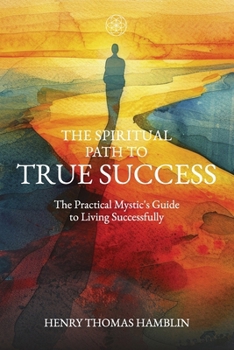 Paperback The Spiritual Path to True Success: The Practical Mystic's Guide to Living Successfully Book