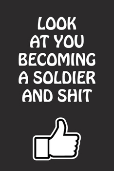 Paperback Look at You Becoming a Soldier and Shit: Soldier Graduation Gift for Him Her Best Friend Son Daughter College School University Celebrating Job Book