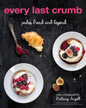 Paperback Every Last Crumb: Paleo Bread and Beyond Book