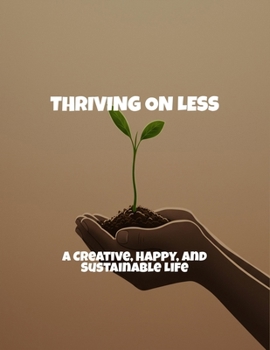 Paperback Thriving On Less: A Creative, Happy, And Sustainable Life Book