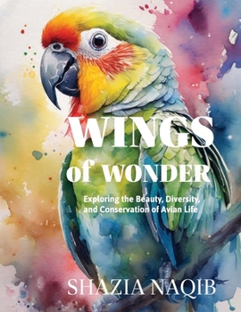 Wings of Wonder: Exploring the Beauty, Diversity and Conservation of Avian Life