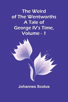 The Weird Of The Wentworths: A Tale Of George Iv'S Time, Vol. 1
