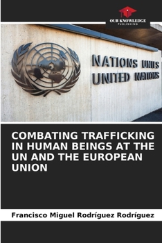 Combating Trafficking in Human Beings at the Un and the European Union