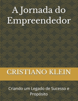 A Jornada do Empreendedor: Criando um Legado de Sucesso e Propósito (Portuguese Edition)