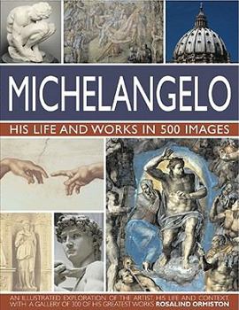 Hardcover Michelangelo: His Life and Works in 500 Images: An Illustrated Exploration of the Artist, His Life and Context, with a Gallery of Over 200 Great Works Book