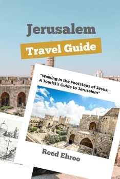 Jerusalem Travel Guide: Walking in the Footsteps of Jesus: A Tourist's Guide to Jerusalem