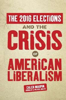 Paperback The 2016 Elections & The Crisis of American Liberalism Book