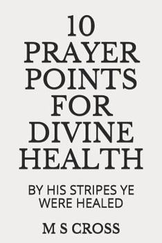 Paperback 10 Prayer Points for Divine Health: By His Stripes Ye Were Healed Book