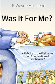 Paperback Was It For Me?: A Rebuke to the Righteous: An Examination of Zechariah 7 Book
