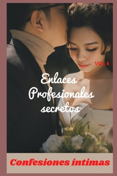 Enlaces profesionales secretos (vol 4): Confesiones íntimas, confianza, historias eróticas, sexo adulto (Spanish Edition)