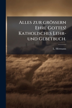 Paperback Alles zur größern Ehre Gottes! Katholisches Lehr- und Gebetbuch. [German] Book