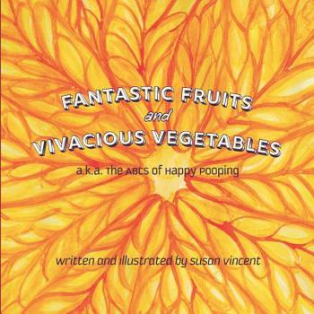 Fantastic Fruits and Vivacious Vegetables: a.k.a. The ABCs of Happy Pooping