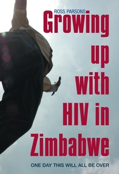 Hardcover Growing Up with HIV in Zimbabwe: One Day This Will All Be Over Book