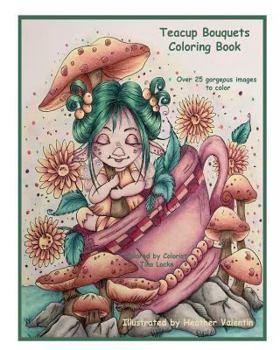 Paperback Teacup Bouquets Coloring Book: Fantasy Teacups, Teapots, Floral, Dragons, Whimsical Cuties Volume 58 Book