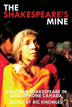 Paperback The Shakespeare's Mine: Adapting Shakespeare in Anglophone Canada Book