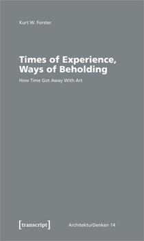 Paperback Times of Experience, Ways of Beholding: How Time Got Away with Art Book